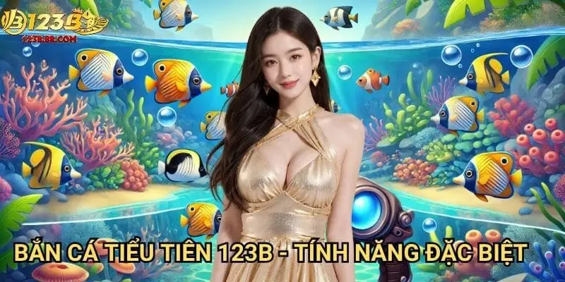 Bắn cá tiểu tiên 123b - Tính năng đặc biệt