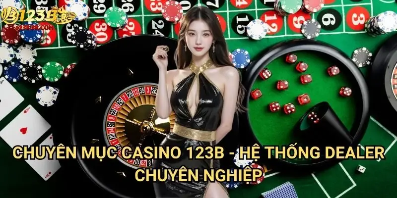 Chuyên mục casino 123b - Hệ thống dealer chuyên nghiệp