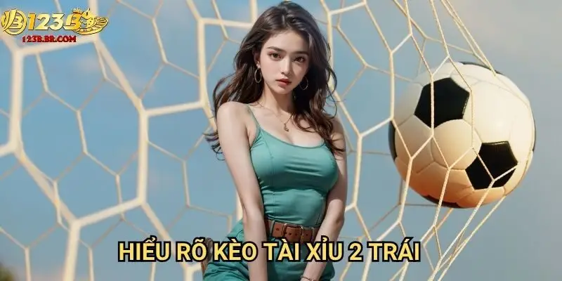 Hiểu rõ kèo tài xỉu 2 trái