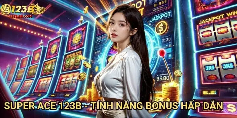Super Ace 123b - Tính năng bonus hấp dẫn