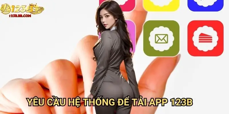 Yêu cầu hệ thống để tải app 123b